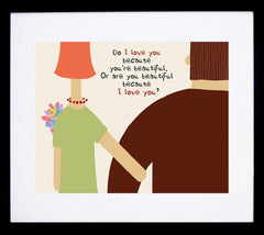 Do I Love You Because You Are Beautiful Framed