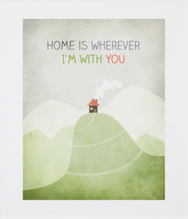 Home Is Wherever I Am With You Unframed