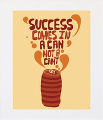 Success Comes In Cans Unframed